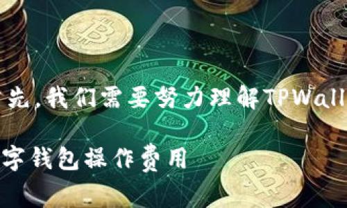  这个问题涉及到数字钱包的操作及其相关费用。首先，我们需要努力理解TPWallet及其功能，进而探讨转账失败时是否会扣手续费。

### TPWallet转账失败会不会扣手续费？详解数字钱包操作费用